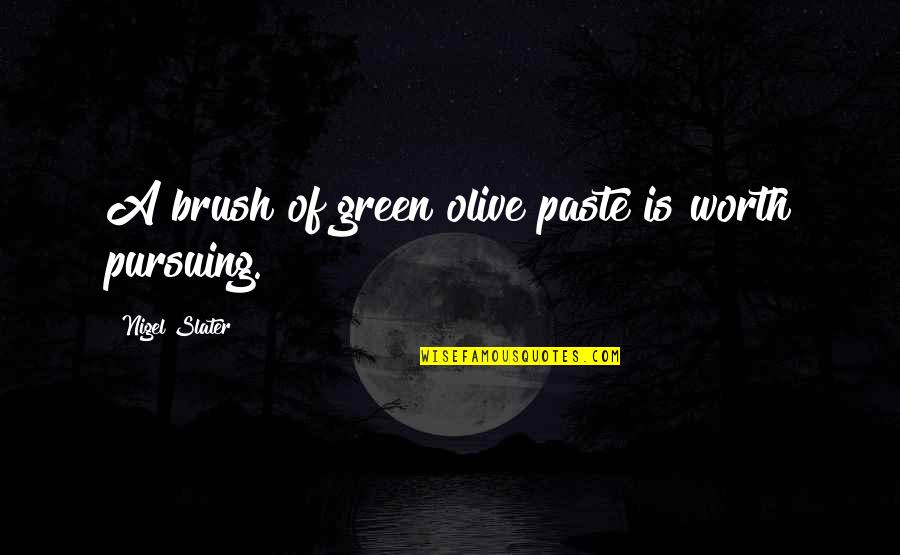 Pursuing Quotes And Quotes By Nigel Slater: A brush of green olive paste is worth Pursuing Quotes And Quotes By Nigel Slater: A brush of green olive paste is worth