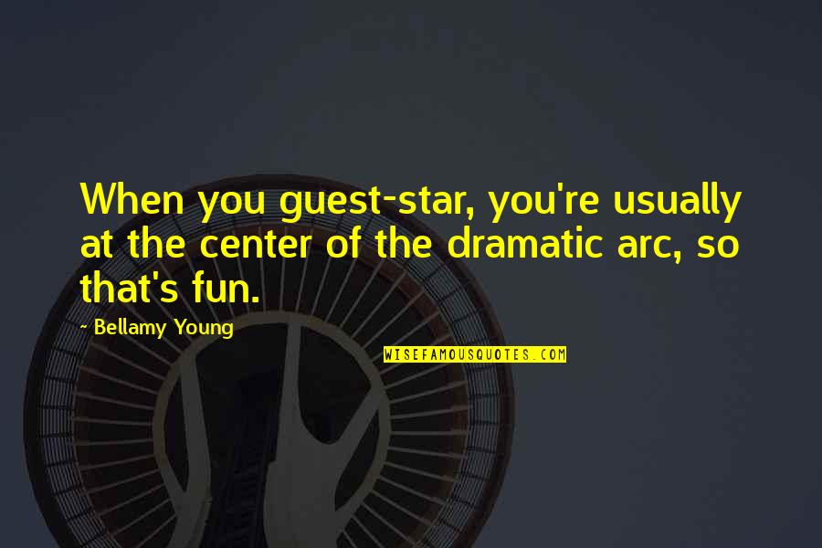 Pursuing School Quotes By Bellamy Young: When you guest-star, you're usually at the center Pursuing School Quotes By Bellamy Young: When you guest-star, you're usually at the center