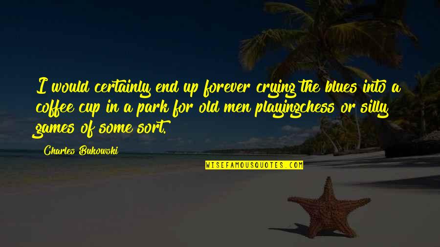 Pursuing School Quotes By Charles Bukowski: I would certainly end up forever crying the Pursuing School Quotes By Charles Bukowski: I would certainly end up forever crying the