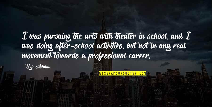Pursuing School Quotes By Uzo Aduba: I was pursuing the arts with theater in Pursuing School Quotes By Uzo Aduba: I was pursuing the arts with theater in