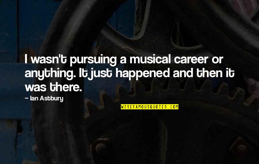 Pursuing Your Career Quotes By Ian Astbury: I wasn't pursuing a musical career or anything.