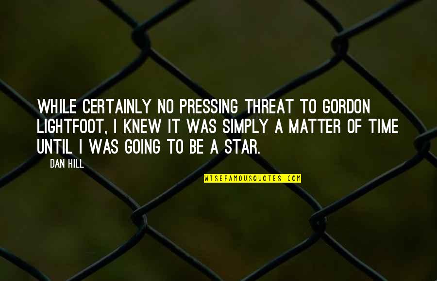Pursuing Your Destiny Quotes By Dan Hill: While certainly no pressing threat to Gordon Lightfoot, Pursuing Your Destiny Quotes By Dan Hill: While certainly no pressing threat to Gordon Lightfoot,