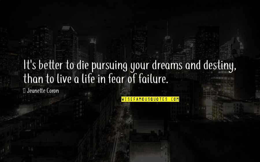 Pursuing Your Destiny Quotes By Jeanette Coron: It's better to die pursuing your dreams and Pursuing Your Destiny Quotes By Jeanette Coron: It's better to die pursuing your dreams and
