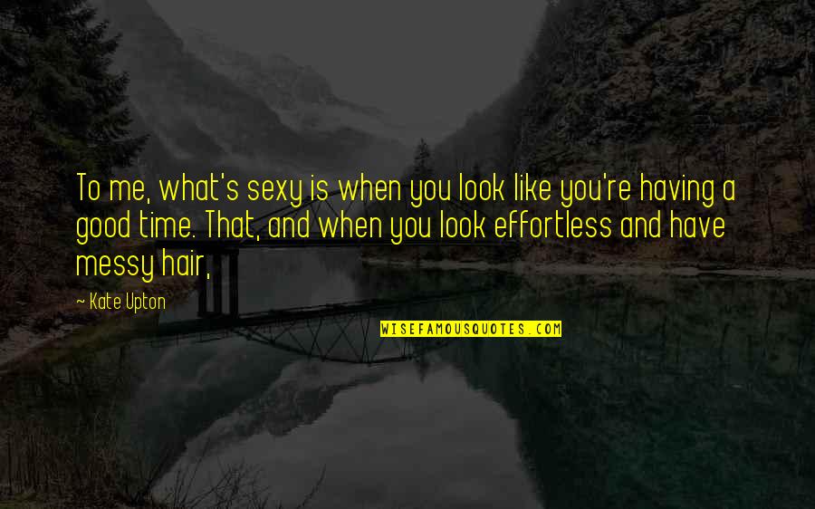 Pursuing Your Destiny Quotes By Kate Upton: To me, what's sexy is when you look Pursuing Your Destiny Quotes By Kate Upton: To me, what's sexy is when you look