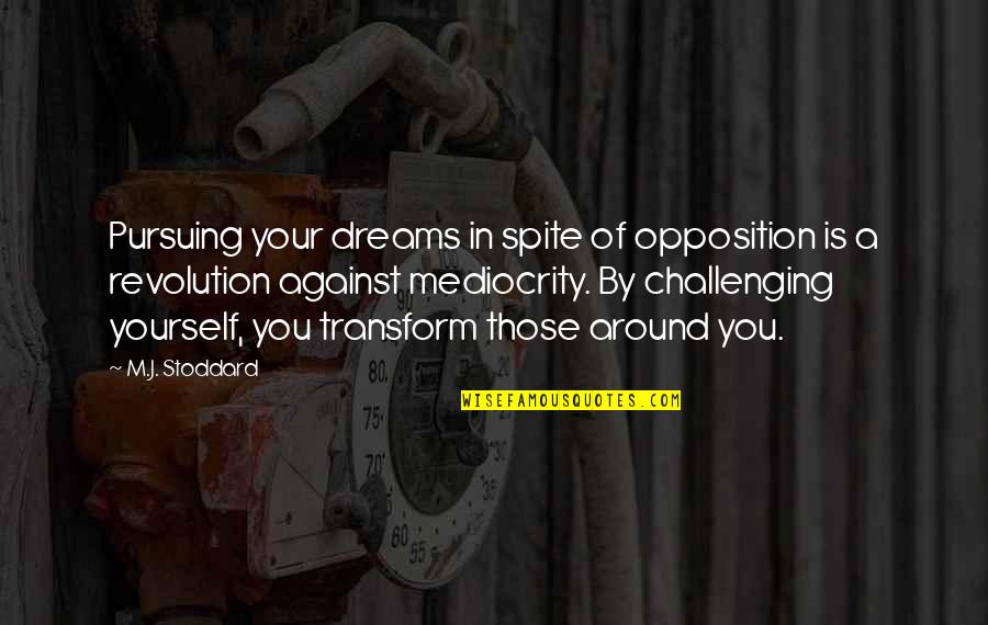 Pursuing Your Dreams Quotes By M.J. Stoddard: Pursuing your dreams in spite of opposition is