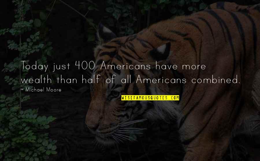 Pursuing Your Own Path Quotes By Michael Moore: Today just 400 Americans have more wealth than