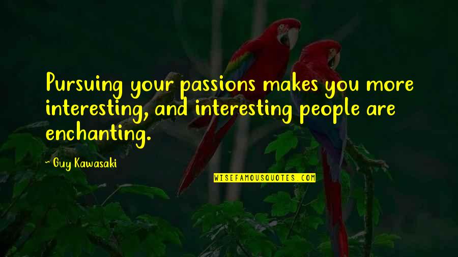 Pursuing Your Passions Quotes By Guy Kawasaki: Pursuing your passions makes you more interesting, and