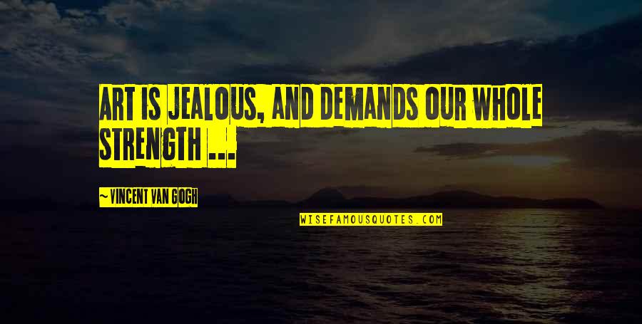 Pursuing Your Passions Quotes By Vincent Van Gogh: Art is jealous, and demands our whole strength