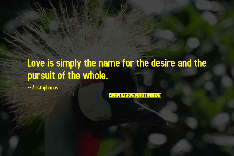 Pursuit For Quotes By Aristophanes: Love is simply the name for the desire