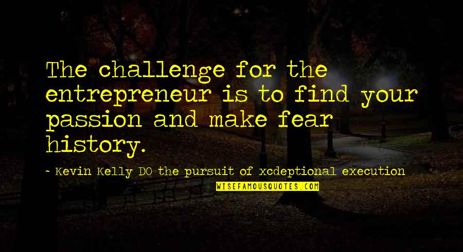 Pursuit For Quotes By Kevin Kelly DO The Pursuit Of Xcdeptional Execution: The challenge for the entrepreneur is to find