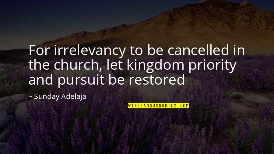 Pursuit For Quotes By Sunday Adelaja: For irrelevancy to be cancelled in the church,