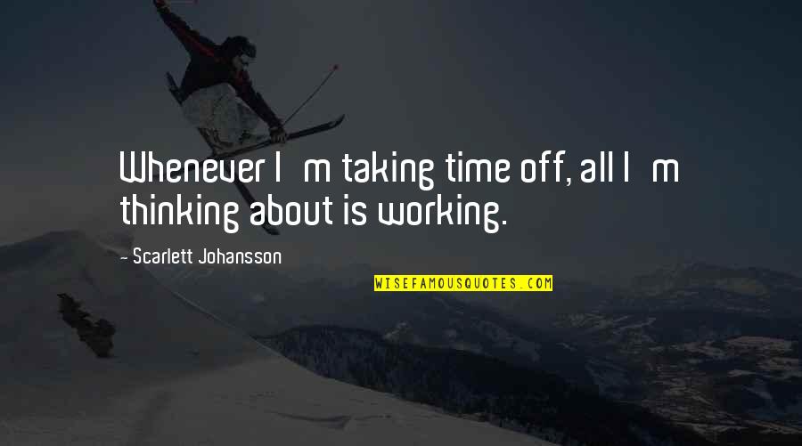 Pursuit Happiness Movie Quotes By Scarlett Johansson: Whenever I'm taking time off, all I'm thinking