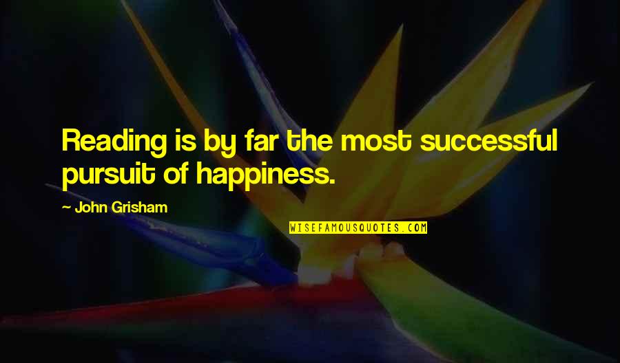 Pursuit Happiness Quotes By John Grisham: Reading is by far the most successful pursuit