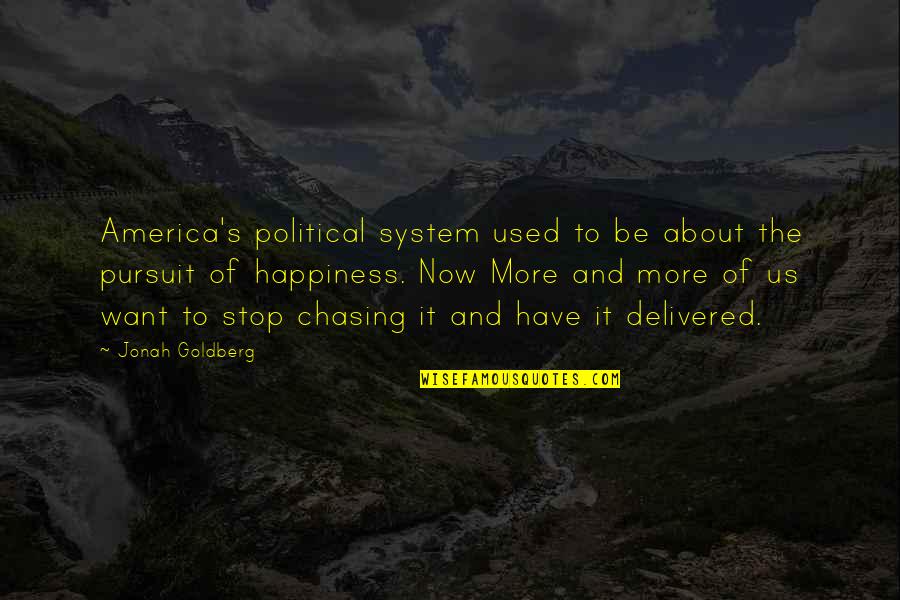 Pursuit Happiness Quotes By Jonah Goldberg: America's political system used to be about the