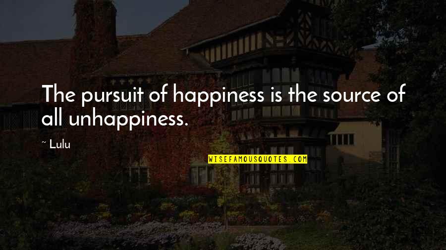 Pursuit Happiness Quotes By Lulu: The pursuit of happiness is the source of