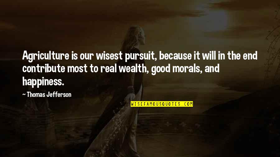 Pursuit Happiness Quotes By Thomas Jefferson: Agriculture is our wisest pursuit, because it will