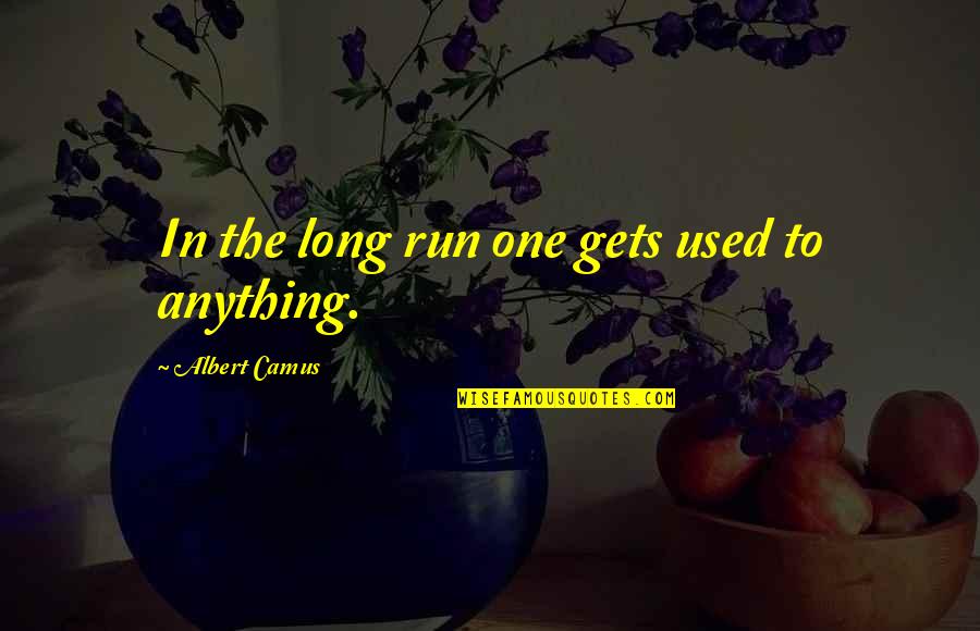 Pursuit Of Excellence For Teams Quotes By Albert Camus: In the long run one gets used to Pursuit Of Excellence For Teams Quotes By Albert Camus: In the long run one gets used to