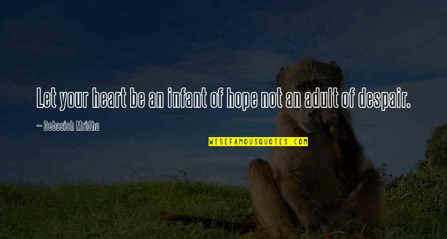 Pursuit Of Excellence For Teams Quotes By Debasish Mridha: Let your heart be an infant of hope Pursuit Of Excellence For Teams Quotes By Debasish Mridha: Let your heart be an infant of hope