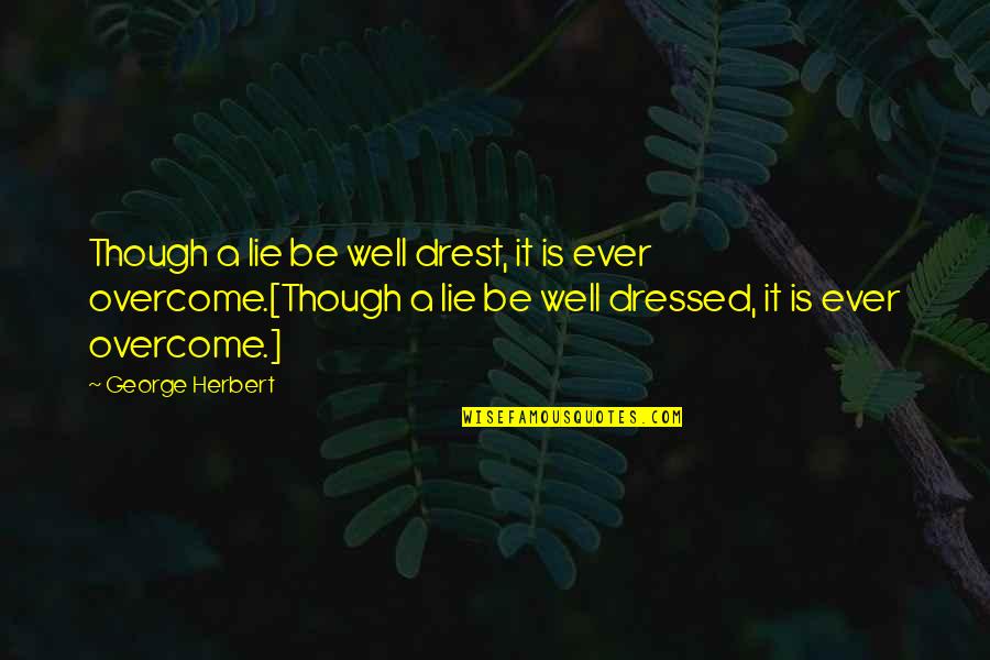 Pursuit Of Excellence For Teams Quotes By George Herbert: Though a lie be well drest, it is Pursuit Of Excellence For Teams Quotes By George Herbert: Though a lie be well drest, it is