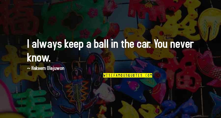 Pursuit Of Excellence For Teams Quotes By Hakeem Olajuwon: I always keep a ball in the car. Pursuit Of Excellence For Teams Quotes By Hakeem Olajuwon: I always keep a ball in the car.
