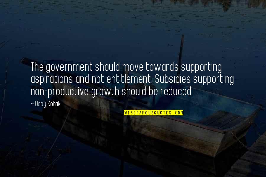 Pursuit Of Excellence For Teams Quotes By Uday Kotak: The government should move towards supporting aspirations and Pursuit Of Excellence For Teams Quotes By Uday Kotak: The government should move towards supporting aspirations and