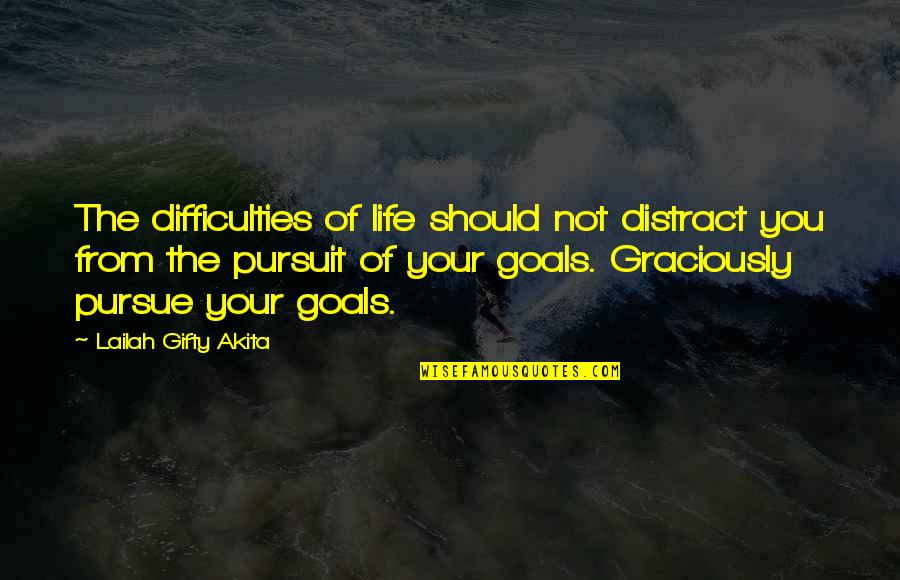 Pursuit Of Goals Quotes By Lailah Gifty Akita: The difficulties of life should not distract you