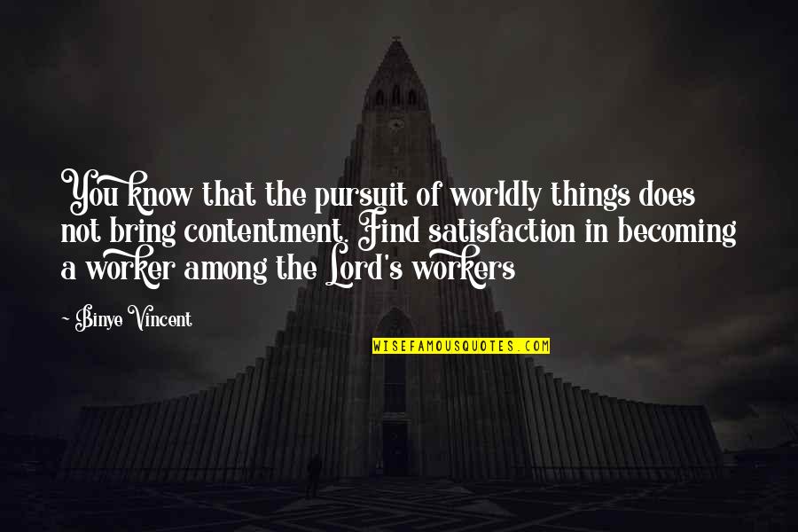 Pursuit Of Happiness Best Quotes By Binye Vincent: You know that the pursuit of worldly things