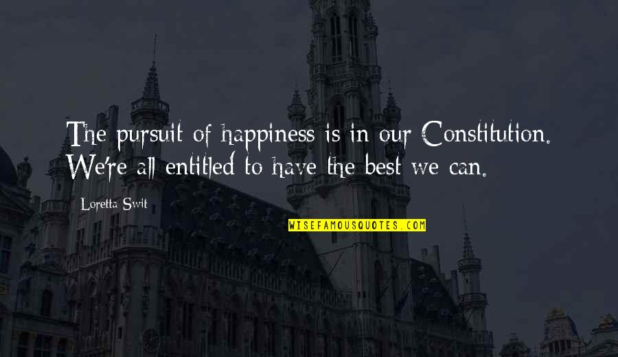 Pursuit Of Happiness Best Quotes By Loretta Swit: The pursuit of happiness is in our Constitution. Pursuit Of Happiness Best Quotes By Loretta Swit: The pursuit of happiness is in our Constitution.