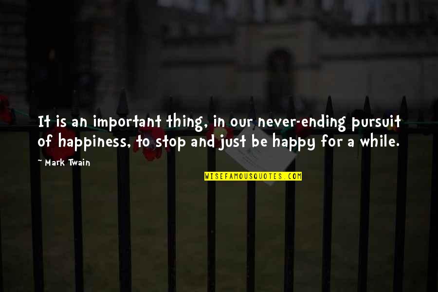 Pursuit Of Happiness Best Quotes By Mark Twain: It is an important thing, in our never-ending