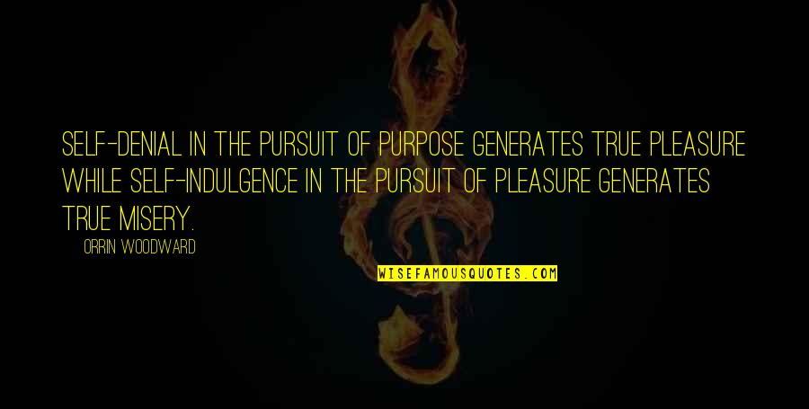 Pursuit Of Happiness Best Quotes By Orrin Woodward: Self-denial in the pursuit of purpose generates true Pursuit Of Happiness Best Quotes By Orrin Woodward: Self-denial in the pursuit of purpose generates true