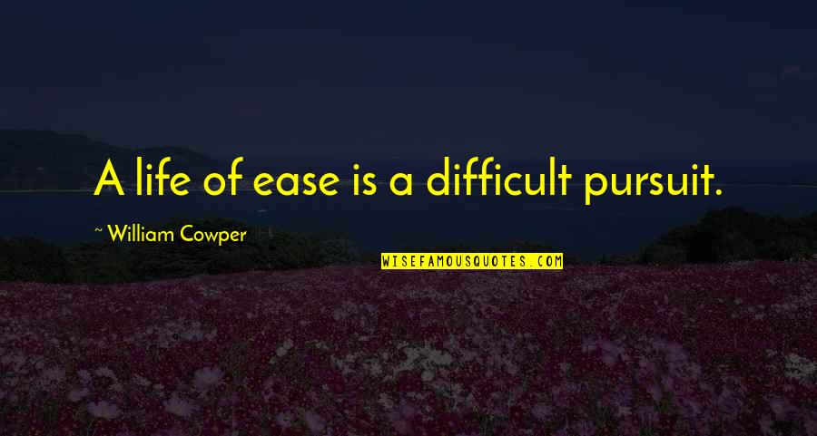 Pursuit Of Happiness Best Quotes By William Cowper: A life of ease is a difficult pursuit.