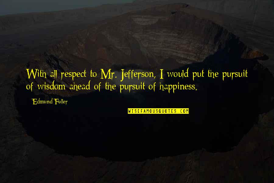 Pursuit Of Happiness Happiness Quotes By Edmund Fuller: With all respect to Mr. Jefferson, I would