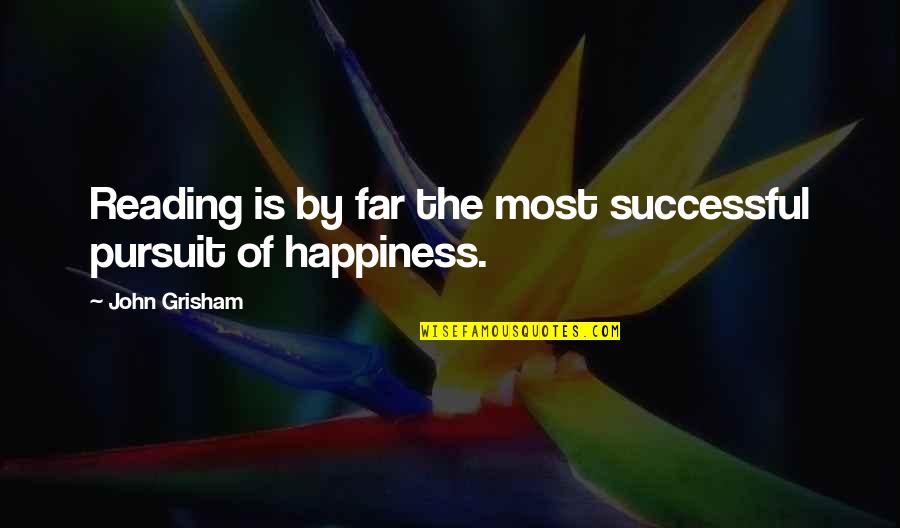 Pursuit Of Happiness Happiness Quotes By John Grisham: Reading is by far the most successful pursuit