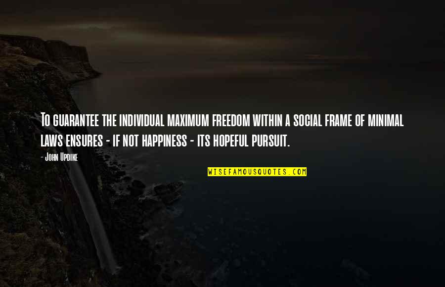 Pursuit Of Happiness Happiness Quotes By John Updike: To guarantee the individual maximum freedom within a