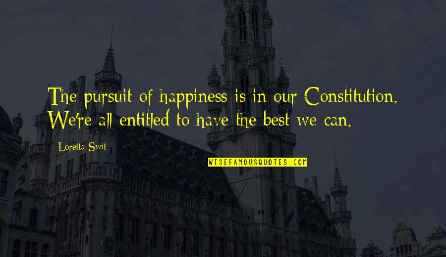 Pursuit Of Happiness Happiness Quotes By Loretta Swit: The pursuit of happiness is in our Constitution.