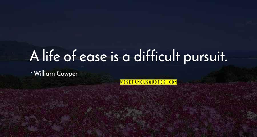 Pursuit Of Happiness Happiness Quotes By William Cowper: A life of ease is a difficult pursuit.