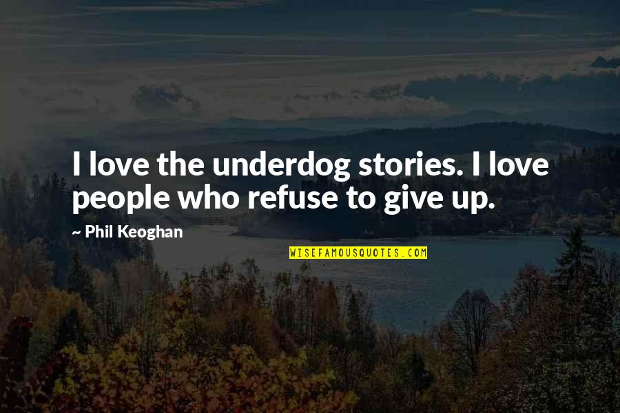 Pursuit Of Happiness Quotes And Quotes By Phil Keoghan: I love the underdog stories. I love people