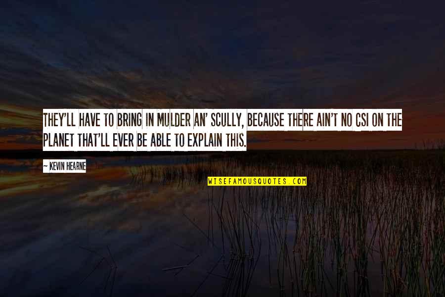 Pursuit Of Happiness Thomas Jefferson Quote Quotes By Kevin Hearne: They'll have to bring in Mulder an' Scully, Pursuit Of Happiness Thomas Jefferson Quote Quotes By Kevin Hearne: They'll have to bring in Mulder an' Scully,