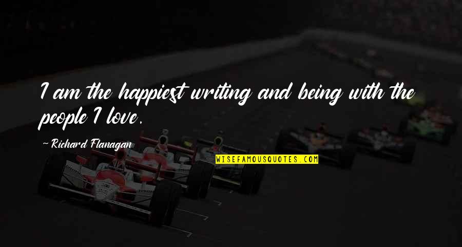 Pursuit Of Happiness Thomas Jefferson Quote Quotes By Richard Flanagan: I am the happiest writing and being with Pursuit Of Happiness Thomas Jefferson Quote Quotes By Richard Flanagan: I am the happiest writing and being with
