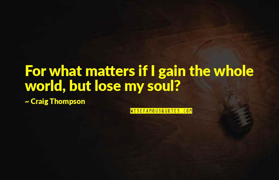 Pursuit Of Happiness Thomas Jefferson Quotes By Craig Thompson: For what matters if I gain the whole Pursuit Of Happiness Thomas Jefferson Quotes By Craig Thompson: For what matters if I gain the whole