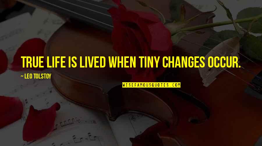 Pursuit Of Happyness Thomas Jefferson Quotes By Leo Tolstoy: True life is lived when tiny changes occur.