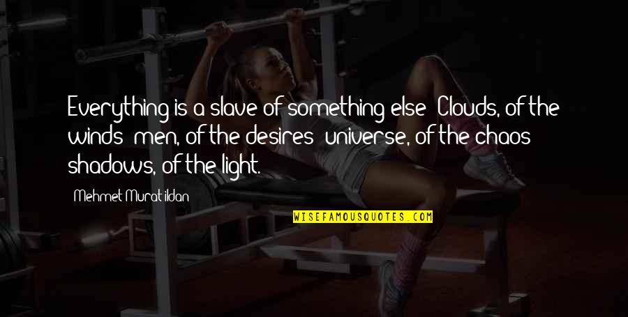 Pursuit Of Justice Quotes By Mehmet Murat Ildan: Everything is a slave of something else: Clouds,