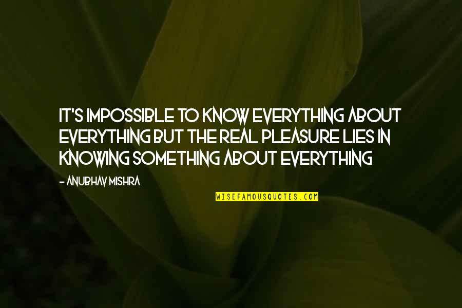 Pursuit Of Knowledge Quotes By Anubhav Mishra: It's impossible to know everything about everything but