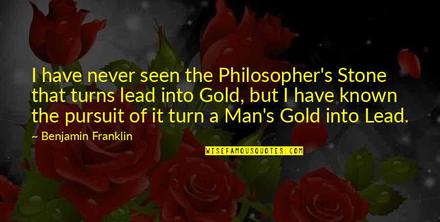 Pursuit Of Knowledge Quotes By Benjamin Franklin: I have never seen the Philosopher's Stone that