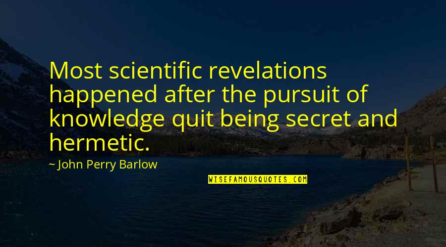 Pursuit Of Knowledge Quotes By John Perry Barlow: Most scientific revelations happened after the pursuit of