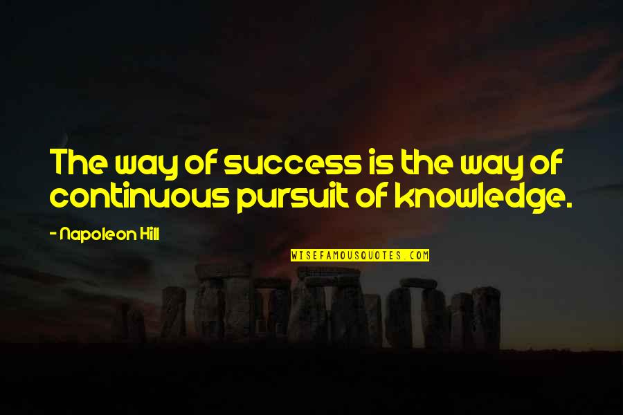 Pursuit Of Knowledge Quotes By Napoleon Hill: The way of success is the way of