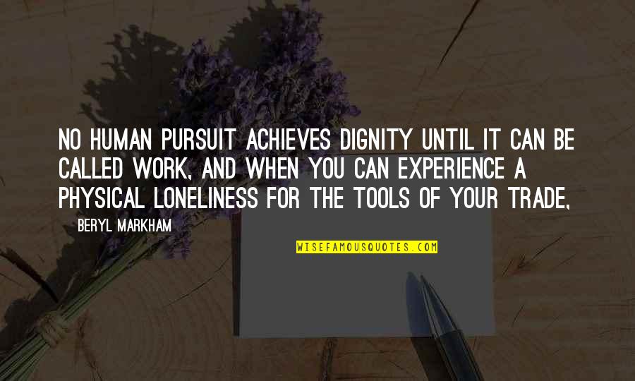 Pursuit Of Loneliness Quotes By Beryl Markham: No human pursuit achieves dignity until it can Pursuit Of Loneliness Quotes By Beryl Markham: No human pursuit achieves dignity until it can