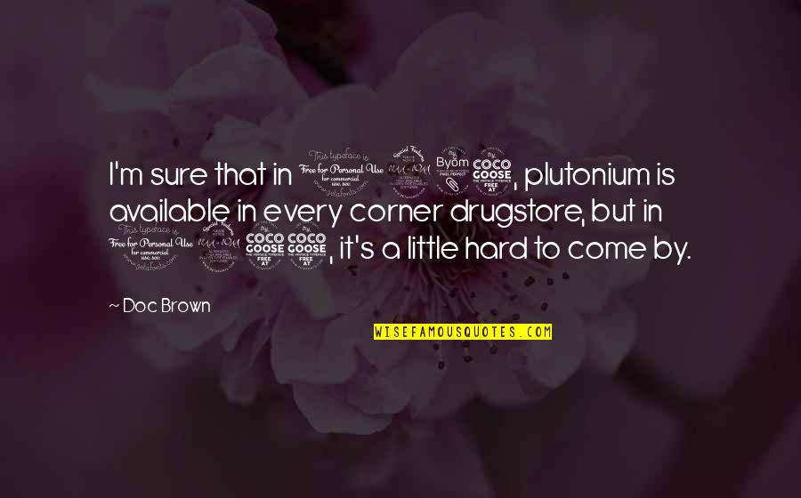 Pursuit Of Loneliness Quotes By Doc Brown: I'm sure that in 1985, plutonium is available