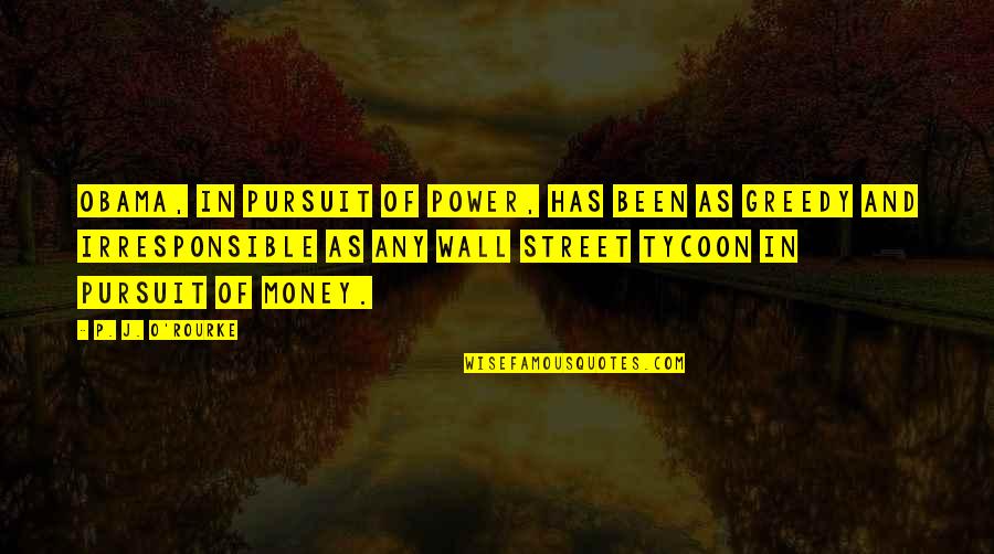 Pursuit Of Money Quotes By P. J. O'Rourke: Obama, in pursuit of power, has been as