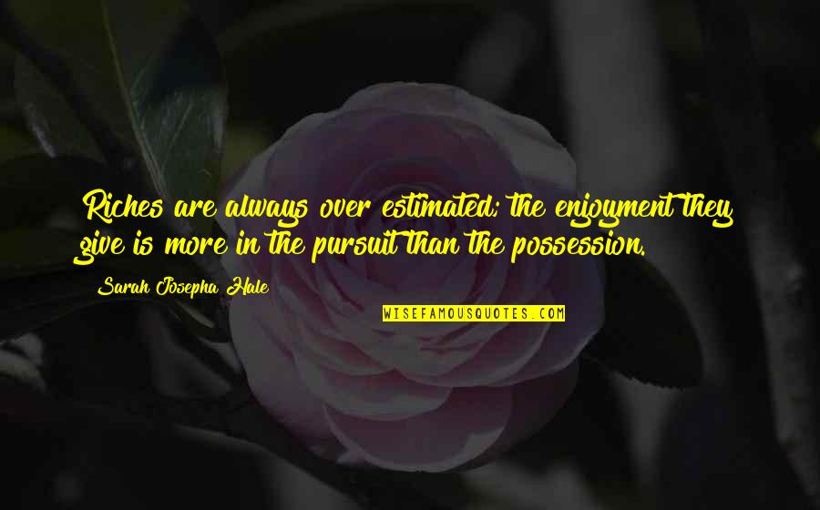 Pursuit Of Money Quotes By Sarah Josepha Hale: Riches are always over estimated; the enjoyment they